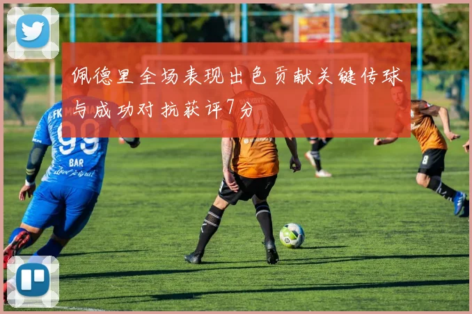 佩德里全场表现出色贡献关键传球与成功对抗获评7分