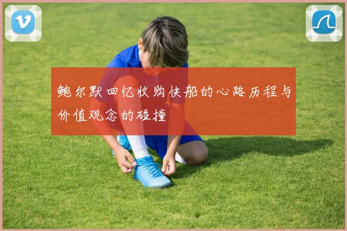 鲍尔默回忆收购快船的心路历程与价值观念的碰撞