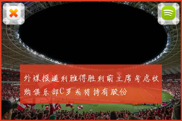 外媒报道利雅得胜利前主席考虑收购俱乐部C罗或将持有股份