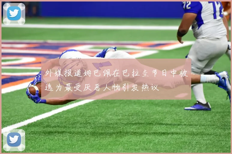 外媒报道姆巴佩在巴拉圭节日中被选为最受厌恶人物引发热议